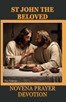 St. John the Beloved Novena Prayer Devotion: His History, Christian Orthodox Tradition Contribution, Spiritual Impact, Relationship with Mary and 9 da - Olivia Anderson - 9798878671040