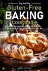 Gluten-Free Baking Cookbooks: The Art Of Gluten-Free Baking At Home For Delicious Breads, Cakes, Cookies, Desserts, And More - Carla Hutson - 9798878722964