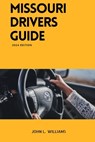 Missouri Drivers Guide: A Comprehensive Study Manual to Safe and Responsible Driving - John L. Williams - 9798878735315