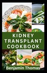 Kidney Transplant Cookbook: 30 Healthy Renal Diet Recipes to Improve Kidney Health and Prevent Kidney Failure - Benjamin Thomas - 9798878783934