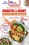 Plant Based Diabetic and Heart Healthy Cookbook: Plant- Powered Wellness, Nourishing Recipes For Managing Diabetes, Supporting Heart Health And Sustai - Leona Butler - 9798878840293