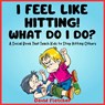 I FEEL LIKE HITTING! WHAT DO I DO? - A Social Book That Teach Kids to Stop Hitting Others: A No Hitting Book for Toddlers - David Fletcher - 9798878885515
