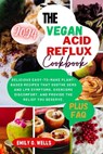 The Vegan Acid Reflux Cookbook: Delicious Easy-To-Make Plant-Based Recipes That Soothe Gerd and Lpr Symptoms, Overcome Discomfort, and Provide the Rel - Emily O. Wells - 9798878927062