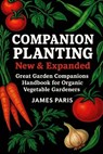 Companion Planting - New and Expanded: Great Garden Companions Handbook for Organic Vegetable Gardeners - James Paris - 9798878988216