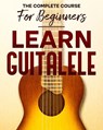 Learn to Play Guitalele: The Complete Course For Beginners - Frederick Johnson - 9798879018615