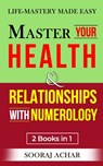 Master Your HEALTH And RELATIONSHIPS With Numerology: "2 Books in 1" - Life-Mastery Made Easy - Sooraj Achar - 9798879111750