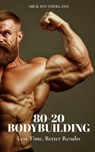 80-20 Bodybuilding: Less Time, Better Results - Mick Southerland - 9798879135862
