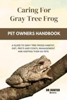 Caring for gray tree frog: A Guide to Gray Tree Frogs Habitat, Diet, Pro's and Con's, Management and Keeping Them as Pets - Hunter Davis - 9798879144284