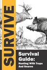 Survival Guide: Hunting with Traps and Snares / Survive / Hunting and Trapping for the Worst-Case Scenario: Complete guide to learning - E. G. Probst - 9798879158908