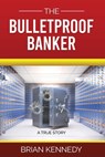 The Bulletproof Banker - Brian Kennedy - 9798879194340