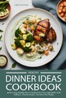 Healthy Dinner Ideas: The Ultimate Quick And Easy Healthy Dinner Cookbook For Every Night Of The Week - Delicious, Nutrient-Packed, And Stress-Free Re - Carla Hutson - 9798879449631