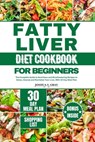 Fatty Liver Diet Cookbook for Beginners: The Complete Guide to Nutritious and Mouthwatering Recipes to Detox, Cleanse and Revitalize Your Liver, With - Joshua S. Gray - 9798879478426