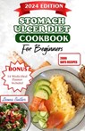 Stomach Ulcers Diet Cookbook For Beginners: The Ultimate Guide to Relieving Symptoms, Improving Health, and Enhancing Quality of Life with Delicious R - Leona Butler - 9798879565935