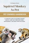 Squirrel Monkey as Pet: A Complete Guide to Squiirrel Monkey Habitat, Care, Diet, Pros and Cons, Management, and Many More Incliuded - Hunter Davis - 9798879643572