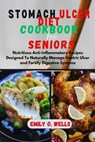 Stomach Ulcer Diet Cookbook for Seniors: Nutritious Anti-Inflammatory Recipes Designed To Naturally Manage Gastric Ulcer and Fortify Digestive Systems - Emily O. Wells - 9798879873818
