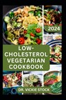 Low-Cholesterol Vegetarian Cookbook: A Comprehensive, Detailed Dietary Guide with Plant-based Recipes to Improve Heart Health and Bring Cholesterol Le - Vickie Stock - 9798879901184