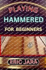 Playing Hammered Dulcimer for Beginners: Complete Procedural Melody Guide To Understand, Learn And Master How To Play Hammered Like A Pro Even With No - Eric Jara - 9798879951028