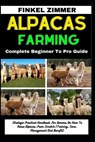 Alpacas Farming: Complete Beginner To Pro Guide: Strategic Practical Handbook For Owners On How To Raise Alpacas From Scratch (Training - Finkel Zimmer - 9798880003907