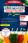 Osteoporosis Juicing And Smoothies For Seniors: The Ultimate Nutrient Dense Recipes For Stronger Bones. Easy Absorption, And Optimal Health - Leona Butler - 9798880304585