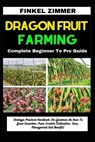 Dragon Fruit Farming: Complete Beginner To Pro Guide: Strategic Practical Handbook For Gardener On How To Grow Dragon Fruit From Scratch (Cu - Finkel Zimmer - 9798880322121