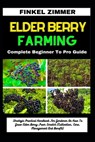 Elder Berry Farming: Complete Beginner To Pro Guide: Strategic Practical Handbook For Gardener On How To Grow Elder Berry From Scratch (Cul - Finkel Zimmer - 9798880322152