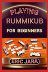 Playing Rummikub for Beginners: Complete Procedural Guide To Understand, Learn And Master How To Play Rummikub Like A Pro Even With No Former Experien - Eric Jara - 9798880446087