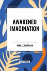 Goddard, N: Awakened Imagination - Neville Goddard - 9798880902323