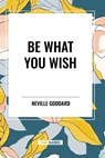 Be What You Wish - Neville Goddard - 9798880902378