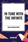 Waldo Trine, R: In Tune with the Infinite - Ralph Waldo Trine - 9798880905973