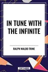 Waldo Trine, R: In Tune with the Infinite - Ralph Waldo Trine - 9798880905980