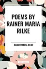 POEMS by RAINER MARIA RILKE - Rainer Maria Rilke - 9798880910014