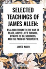 Selected Teachings of James Allen - James Allen - 9798880911271