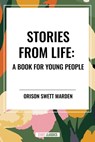 Marden, O: Stories from Life - Orison Swett Marden - 9798880912063