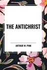 The Antichrist - Arthur W. Pink - 9798880912780