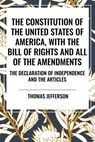 The Constitution of the United States of America, with the Bill of Rights and All of the Amendments; The Declaration of Independence; And the Articles - Thomas Jefferson - 9798880914319