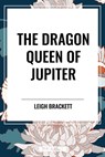 Brackett, L: Dragon Queen of Jupiter - Leigh Brackett - 9798880914814