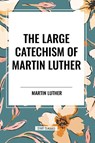 The Large Catechism of Martin Luther - Martin Luther - 9798880917082