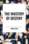 The Mastery of Destiny - James Allen - 9798880917990