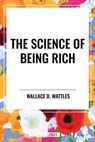 The Science of Being Rich - Wallace D Wattles - 9798880920174