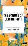 The Science of Getting Rich - Wallace D Wattles - 9798880920303