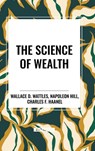The Science of Wealth - Wallace D Wattles ; Napoleon Hill ; Charles F Haanel - 9798880920433