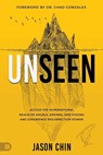 Unseen: Access the Supernatural Realm of Angels, Dreams, and Visions and Experience Resurrection Power - Jason Chin - 9798881505233