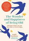 The Wonder and Happiness of Being Old: Offerings of Hope, Joy, and New Ways to Perceive Aging - Sophy Burnham - 9798881600105