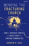 Mending the Fracturing Church: How to Navigate Conflict and Build Trust for Thriving Communities - Andy Hale - 9798881806644