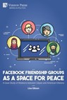 Facebook Friendship Groups as a Space for Peace - Lisa Gibson - 9798881901165