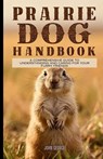 Prairie dog handbook: A Comprehensive Guide to Understanding and Caring for Your Furry Friends By John George - John George - 9798882164675