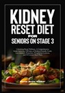 Kidney Reset Diet for Seniors on Stage 3: A Comprehensive Guide featuring 1500 days of Kidney-Friendly Foods, Low Sodium, Potassium, Phosphorus Conten - Richie Smile Walker - 9798882193057