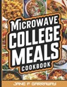 The Microwave College Meals Cookbook: 60+ Simple, Tasty and Flavorful Microwaveable Meals Recipes For Meal Prep and Quick Meals In Your Dorm Room - Jane Garraway - 9798882601354