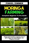 Moringa Farming: Complete Beginner To Pro Guide: Strategic Practical Handbook For Gardener On How To Grow Moringa From Scratch (Cultiva - Finkel Zimmer - 9798882679247