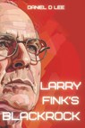 Larry Fink's BlackRock - Daniel D. Lee - 9798882694721